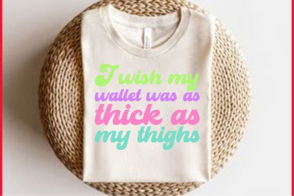 Retro Funny T-shirt Design: I Wish My Wallet Was As Thick As My Thighs